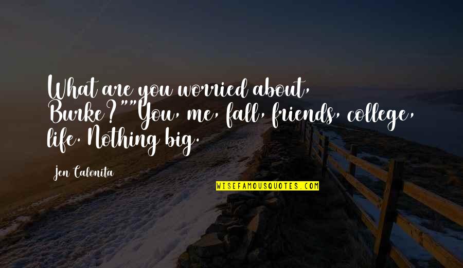 Thinking Of You Life Quotes By Jen Calonita: What are you worried about, Burke?""You, me, fall, Thinking Of You Life Quotes By Jen Calonita: What are you worried about, Burke?""You, me, fall,