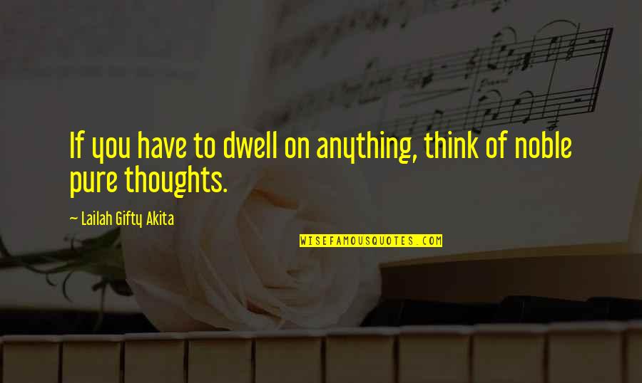 Thinking Of You Life Quotes By Lailah Gifty Akita: If you have to dwell on anything, think