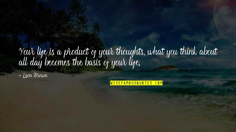 Thinking Of You Life Quotes By Leon Brown: Your life is a product of your thoughts,