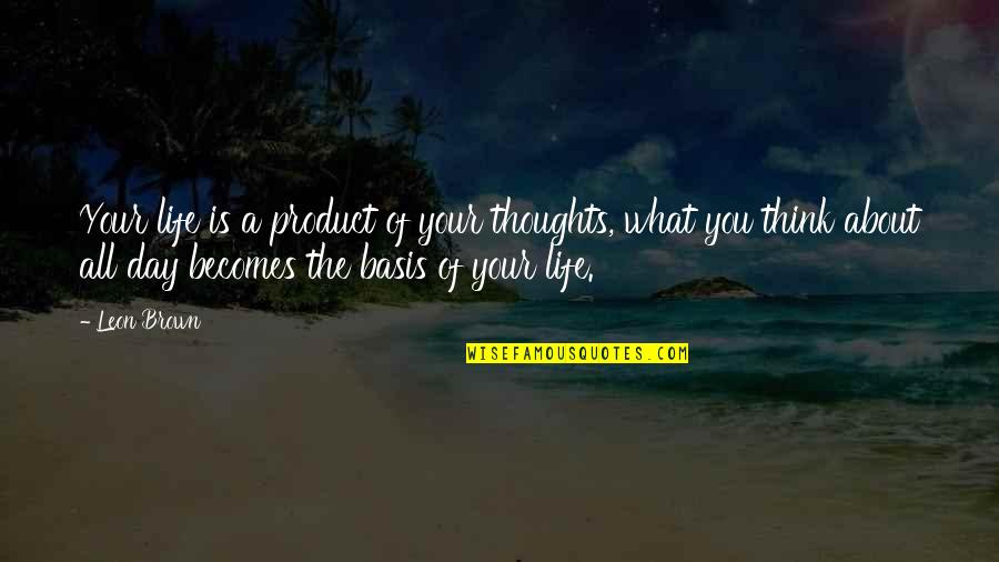 Thinking Of You Life Quotes By Leon Brown: Your life is a product of your thoughts, Thinking Of You Life Quotes By Leon Brown: Your life is a product of your thoughts,