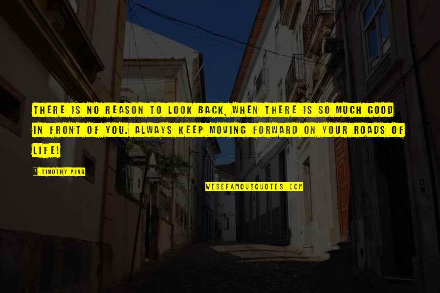 Thinking Of You Life Quotes By Timothy Pina: There is no reason to look back, when