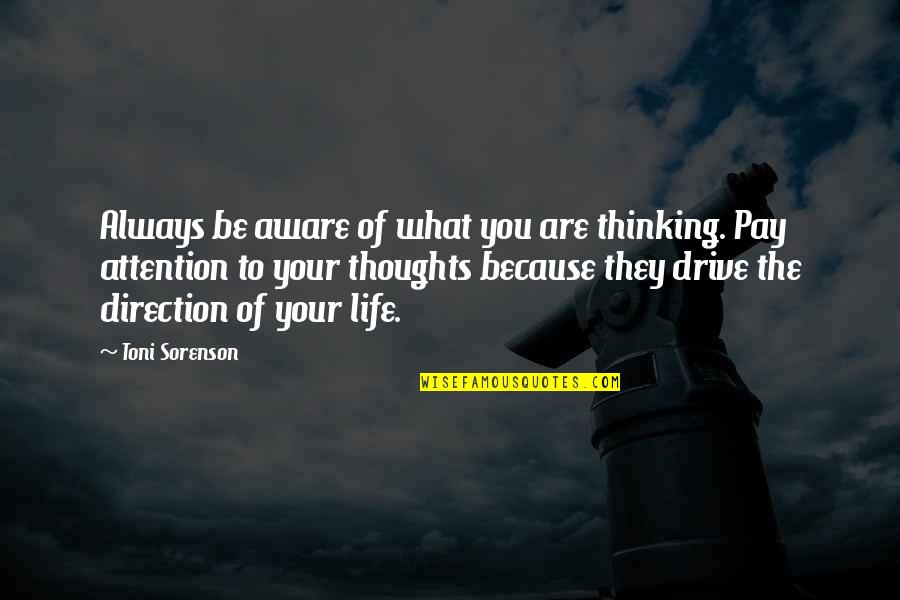 Thinking Of You Life Quotes By Toni Sorenson: Always be aware of what you are thinking. Thinking Of You Life Quotes By Toni Sorenson: Always be aware of what you are thinking.