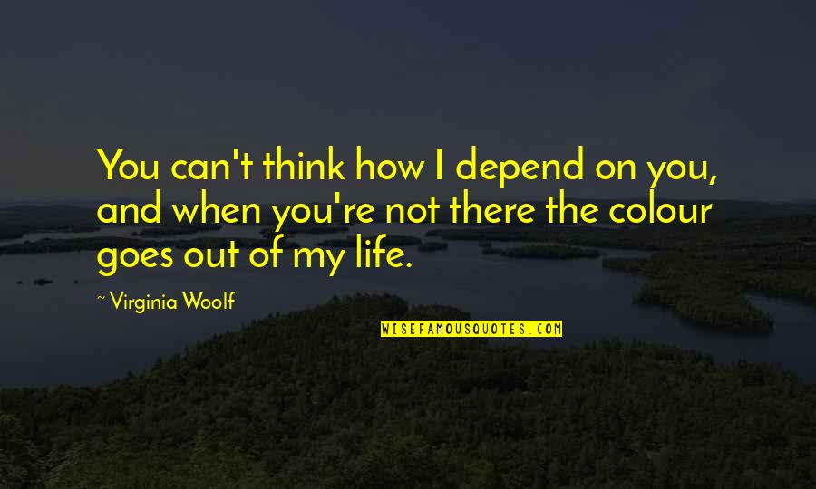 Thinking Of You Life Quotes By Virginia Woolf: You can't think how I depend on you, Thinking Of You Life Quotes By Virginia Woolf: You can't think how I depend on you,