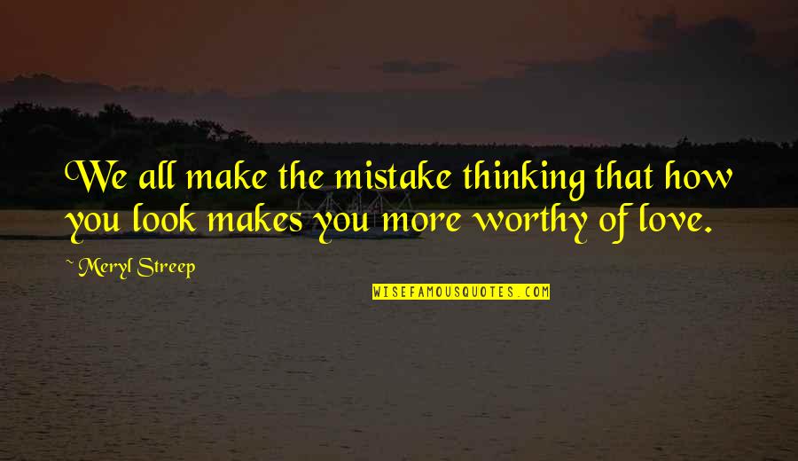 Thinking Of You Love Quotes By Meryl Streep: We all make the mistake thinking that how