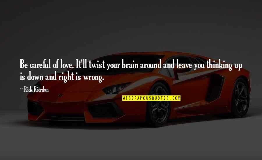 Thinking Of You Love Quotes By Rick Riordan: Be careful of love. It'll twist your brain