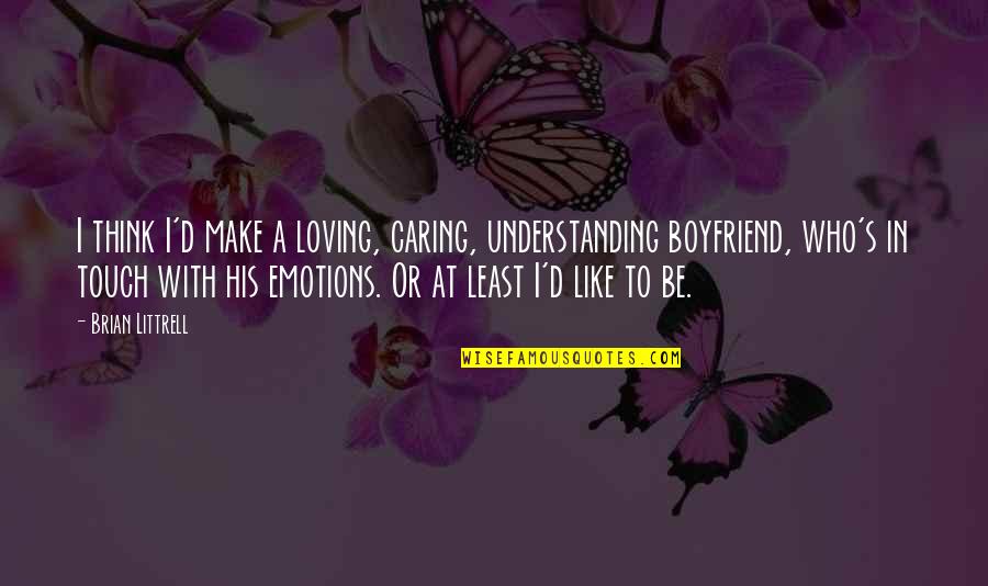 Thinking Of You Loving You Quotes By Brian Littrell: I think I'd make a loving, caring, understanding