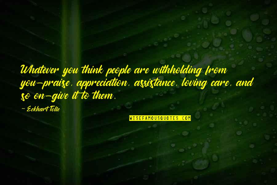 Thinking Of You Loving You Quotes By Eckhart Tolle: Whatever you think people are withholding from you-praise,