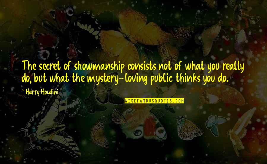 Thinking Of You Loving You Quotes By Harry Houdini: The secret of showmanship consists not of what