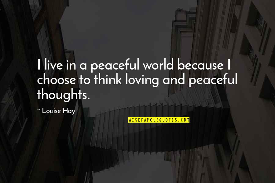Thinking Of You Loving You Quotes By Louise Hay: I live in a peaceful world because I