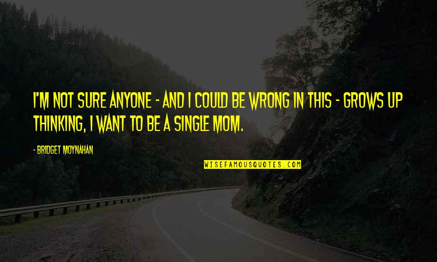 Thinking Of You Mom Quotes By Bridget Moynahan: I'm not sure anyone - and I could