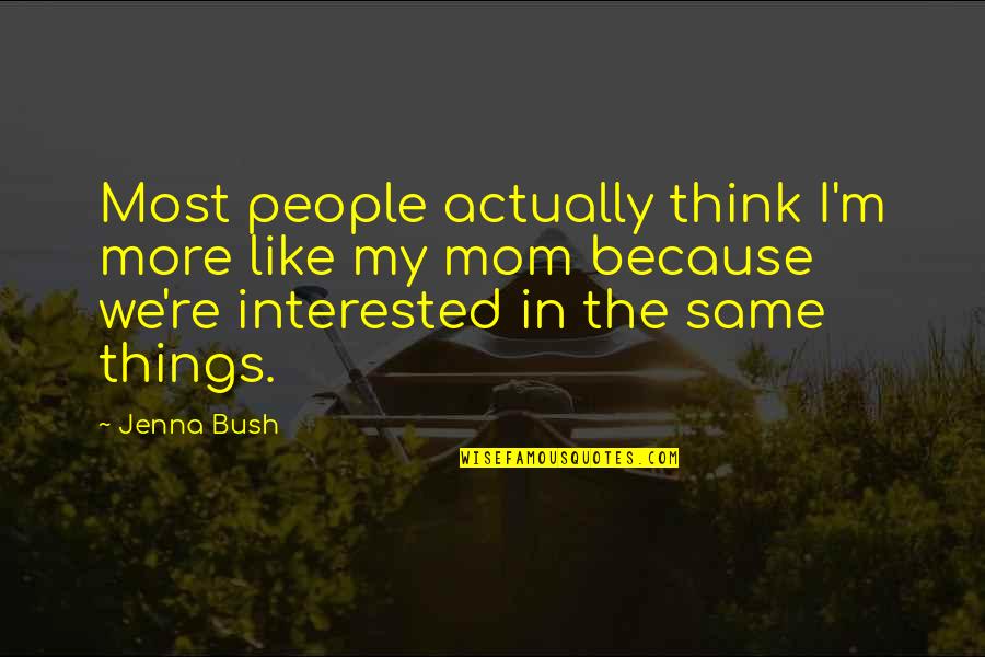 Thinking Of You Mom Quotes By Jenna Bush: Most people actually think I'm more like my