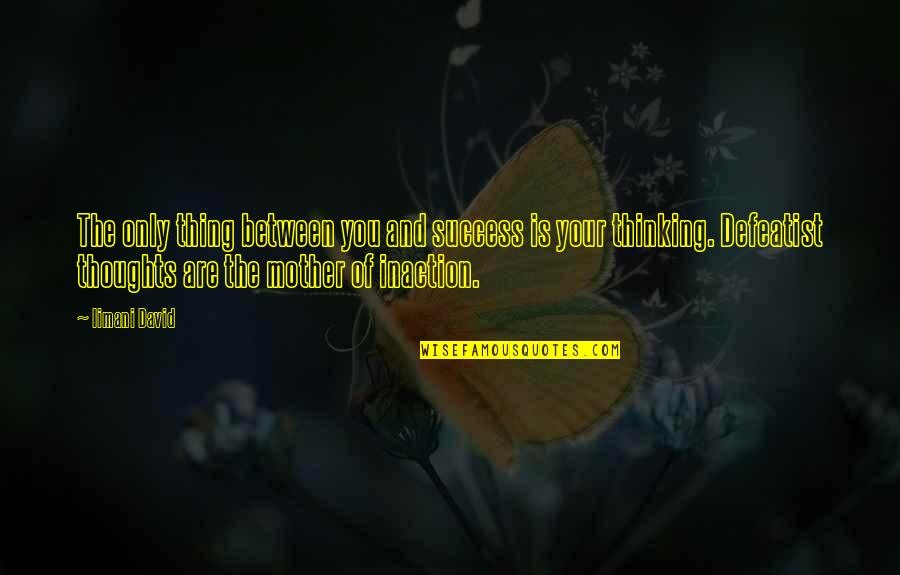 Thinking Of You Mother Quotes By Iimani David: The only thing between you and success is Thinking Of You Mother Quotes By Iimani David: The only thing between you and success is