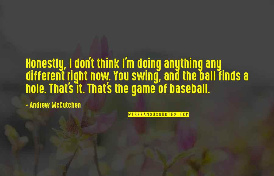 Thinking Of You Now Quotes By Andrew McCutchen: Honestly, I don't think I'm doing anything any