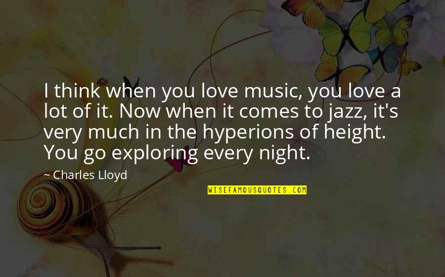 Thinking Of You Now Quotes By Charles Lloyd: I think when you love music, you love