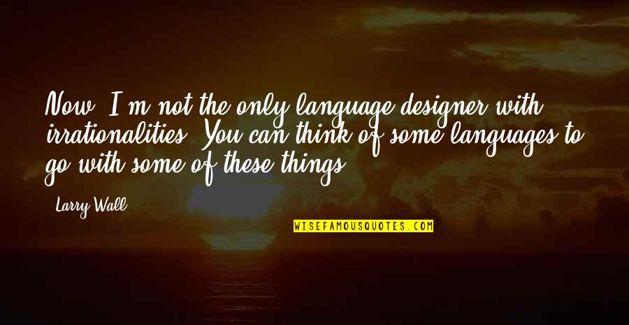 Thinking Of You Now Quotes By Larry Wall: Now, I'm not the only language designer with