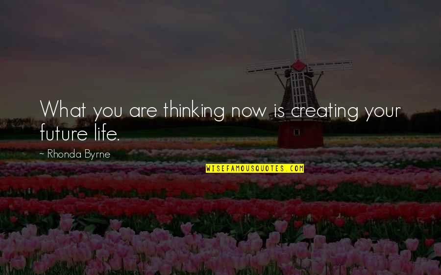 Thinking Of You Now Quotes By Rhonda Byrne: What you are thinking now is creating your