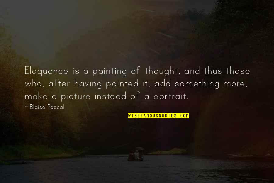 Thinking Of You Picture Quotes By Blaise Pascal: Eloquence is a painting of thought; and thus