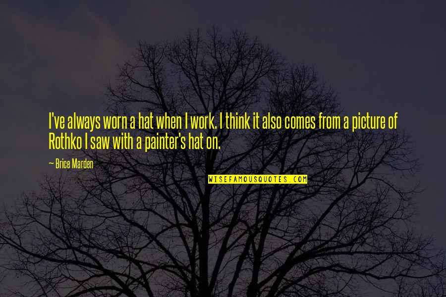 Thinking Of You Picture Quotes By Brice Marden: I've always worn a hat when I work.