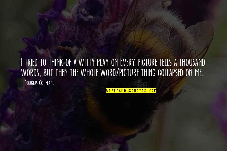 Thinking Of You Picture Quotes By Douglas Coupland: I tried to think of a witty play