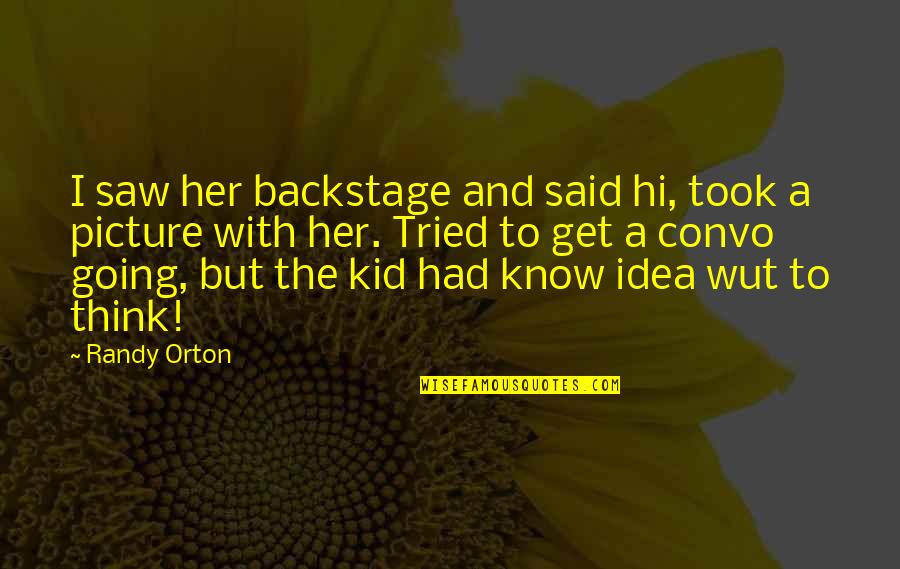 Thinking Of You Picture Quotes By Randy Orton: I saw her backstage and said hi, took