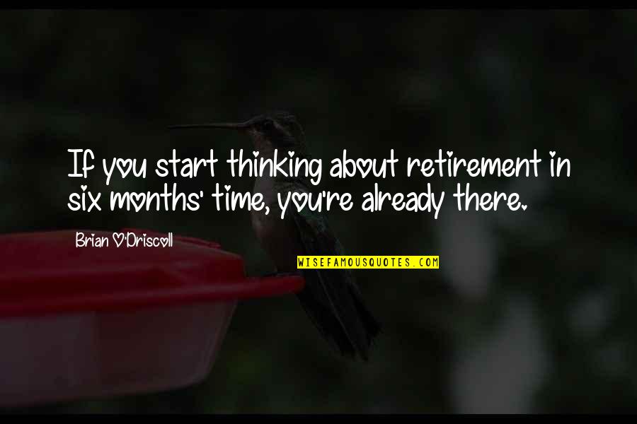 Thinking Of You Retirement Quotes By Brian O'Driscoll: If you start thinking about retirement in six Thinking Of You Retirement Quotes By Brian O'Driscoll: If you start thinking about retirement in six