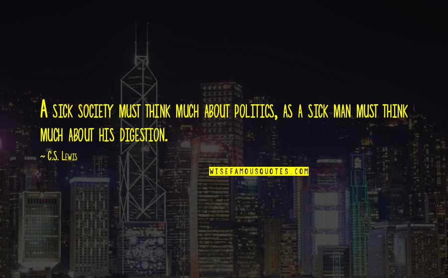 Thinking Of You Sick Quotes By C.S. Lewis: A sick society must think much about politics,