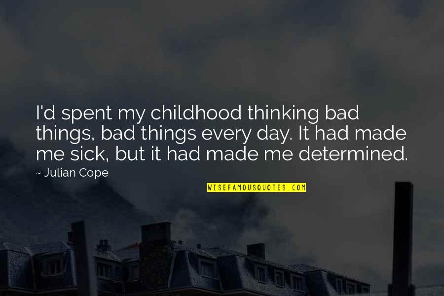 Thinking Of You Sick Quotes By Julian Cope: I'd spent my childhood thinking bad things, bad