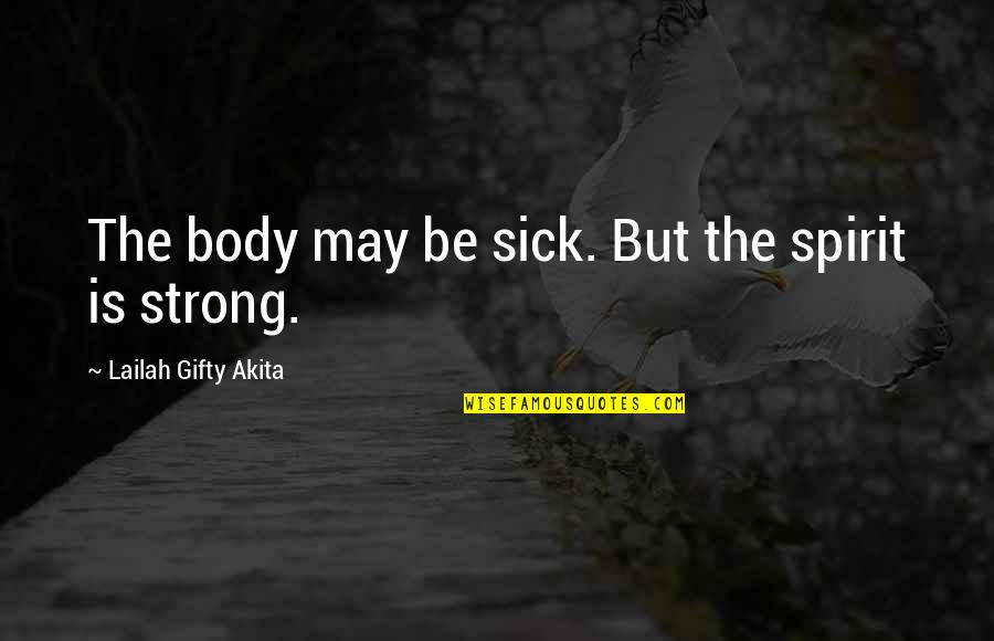 Thinking Of You Sick Quotes By Lailah Gifty Akita: The body may be sick. But the spirit