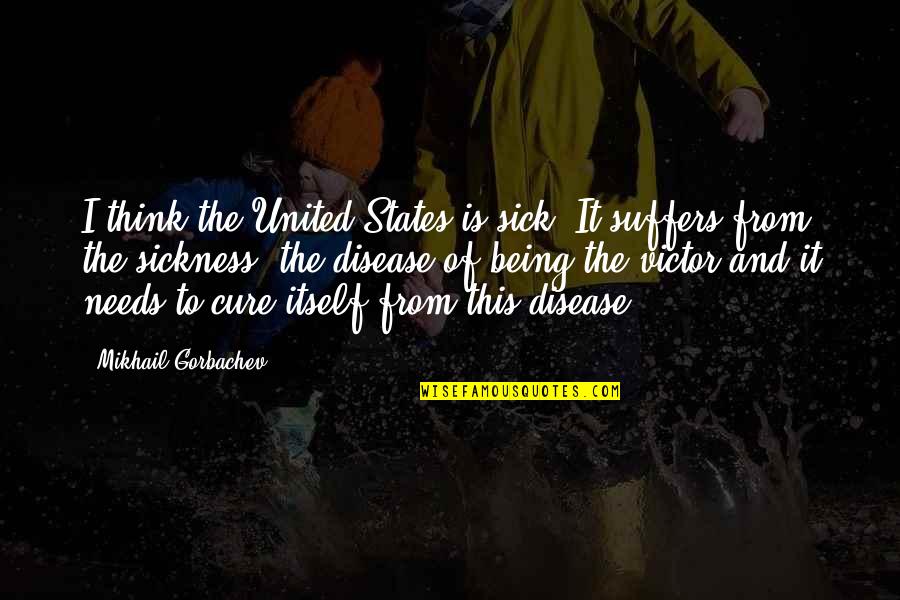 Thinking Of You Sick Quotes By Mikhail Gorbachev: I think the United States is sick. It