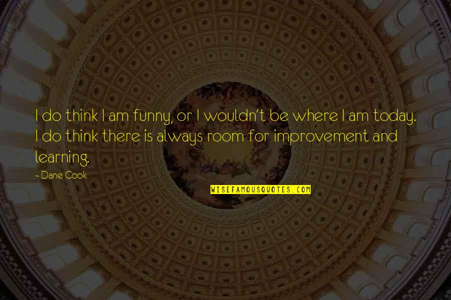 Thinking Of You Today And Always Quotes By Dane Cook: I do think I am funny, or I Thinking Of You Today And Always Quotes By Dane Cook: I do think I am funny, or I