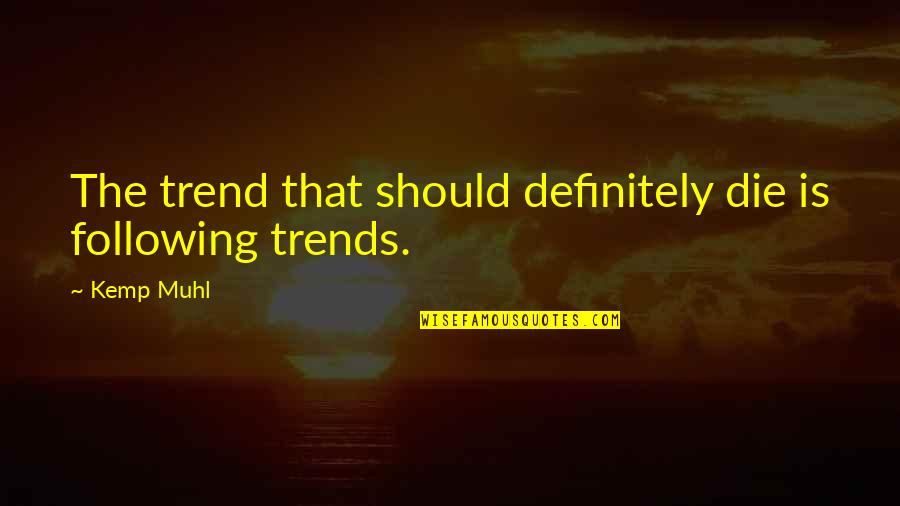 Thinking Of You Tonight Quotes By Kemp Muhl: The trend that should definitely die is following