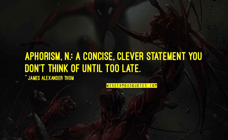 Thinking Of You Too Quotes By James Alexander Thom: Aphorism, n.: A concise, clever statement you don't