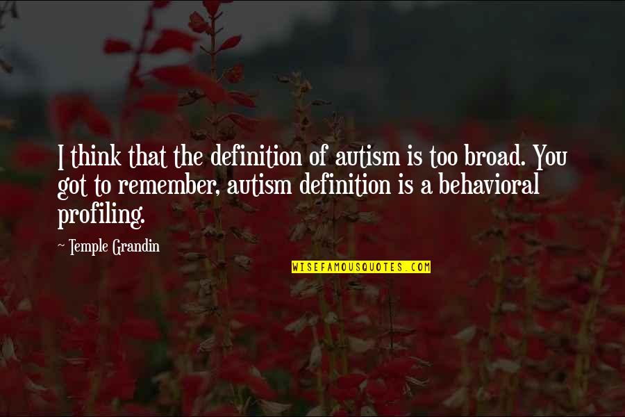 Thinking Of You Too Quotes By Temple Grandin: I think that the definition of autism is
