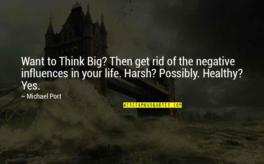 Thinking Of Your Life Quotes By Michael Port: Want to Think Big? Then get rid of Thinking Of Your Life Quotes By Michael Port: Want to Think Big? Then get rid of