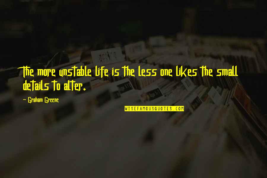 Thinking Of Yourself And Not Caring Of Others Quotes By Graham Greene: The more unstable life is the less one