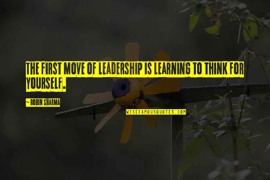 Thinking Of Yourself First Quotes By Robin Sharma: The first move of leadership is learning to