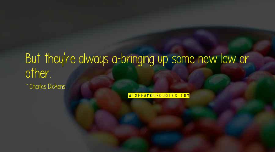 Thinking Of Yourself For Once Quotes By Charles Dickens: But they're always a-bringing up some new law