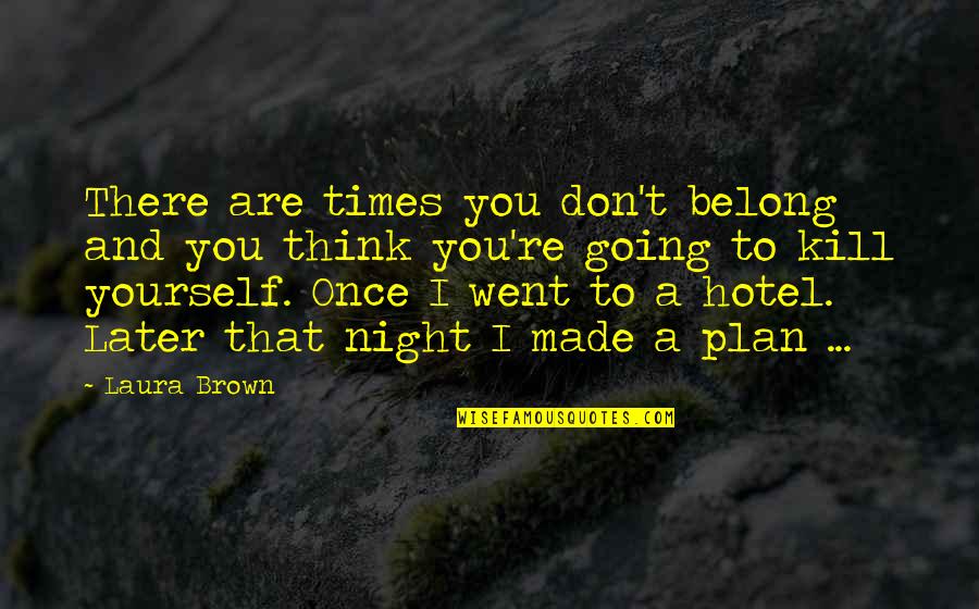 Thinking Of Yourself For Once Quotes By Laura Brown: There are times you don't belong and you