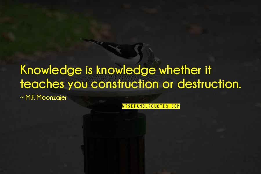 Thinking Of Yourself For Once Quotes By M.F. Moonzajer: Knowledge is knowledge whether it teaches you construction