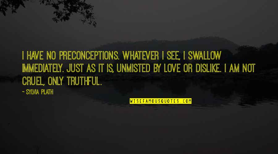 Thinking Of Yourself For Once Quotes By Sylvia Plath: I have no preconceptions. Whatever I see, I