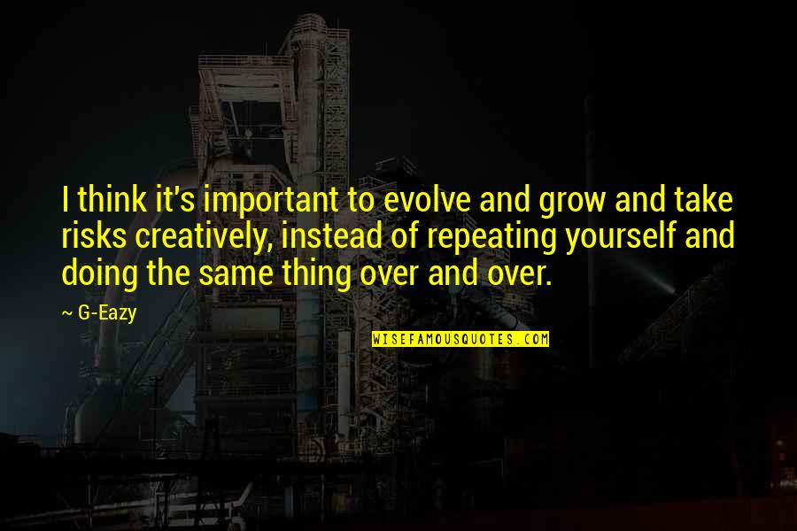 Thinking Of Yourself Quotes By G-Eazy: I think it's important to evolve and grow