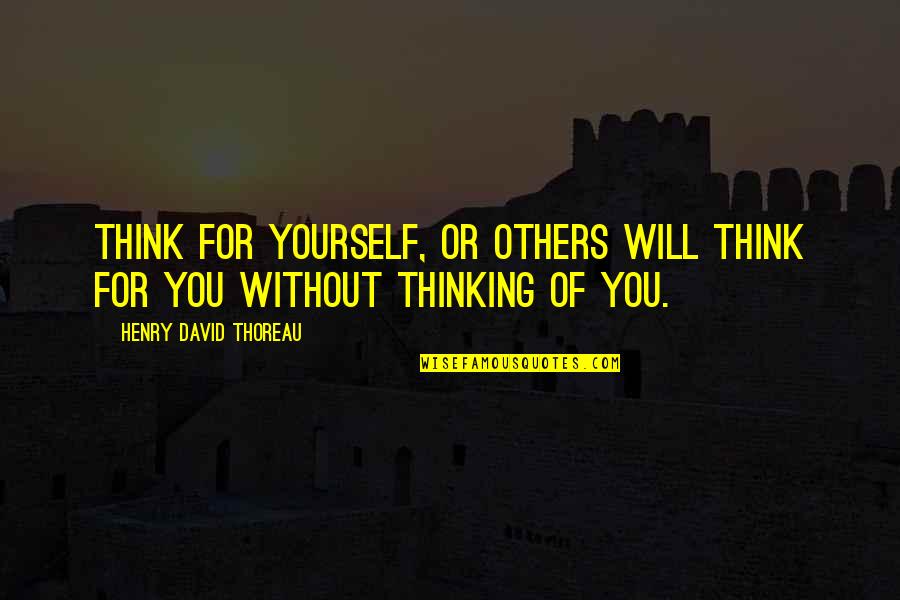 Thinking Of Yourself Quotes By Henry David Thoreau: Think for yourself, or others will think for