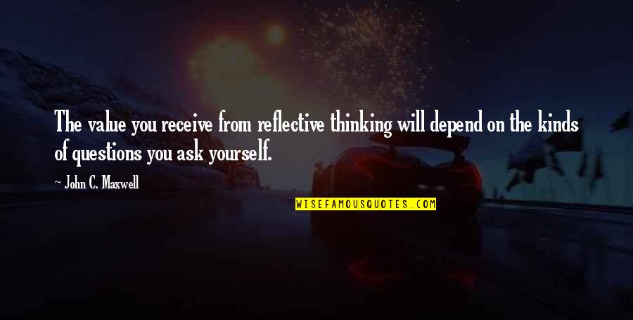 Thinking Of Yourself Quotes By John C. Maxwell: The value you receive from reflective thinking will