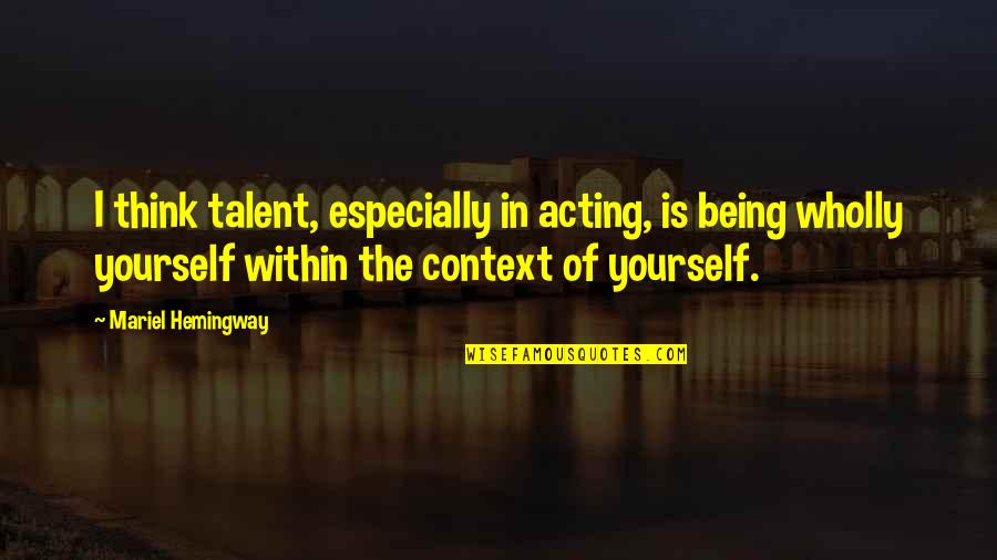 Thinking Of Yourself Quotes By Mariel Hemingway: I think talent, especially in acting, is being