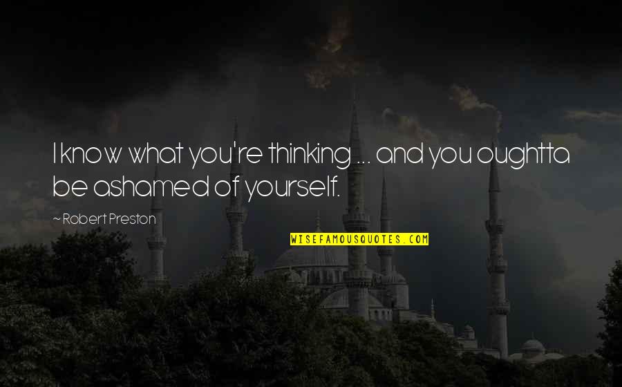 Thinking Of Yourself Quotes By Robert Preston: I know what you're thinking ... and you