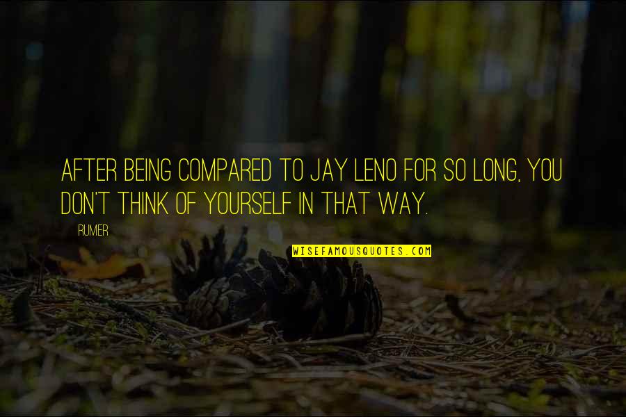 Thinking Of Yourself Quotes By Rumer: After being compared to Jay Leno for so