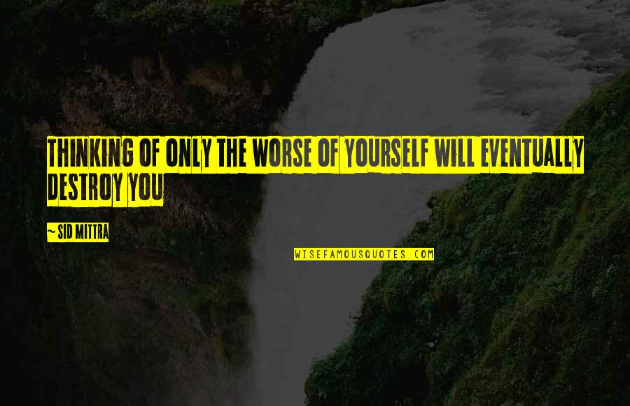 Thinking Of Yourself Quotes By Sid Mittra: Thinking of only the worse of yourself will