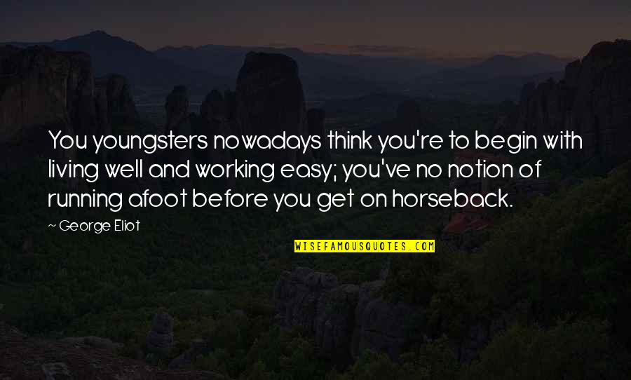 Thinking On You Quotes By George Eliot: You youngsters nowadays think you're to begin with