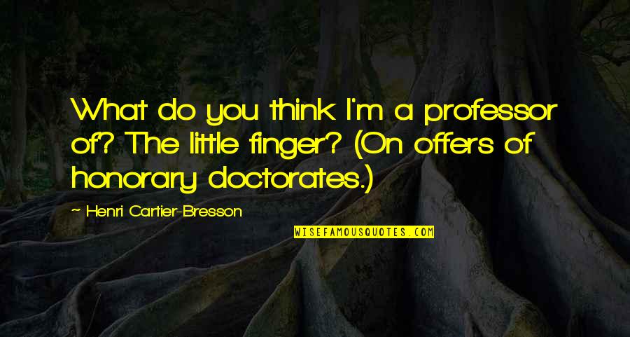 Thinking On You Quotes By Henri Cartier-Bresson: What do you think I'm a professor of?