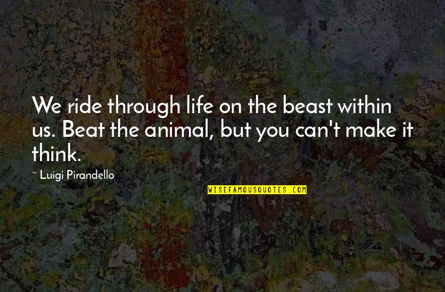 Thinking On You Quotes By Luigi Pirandello: We ride through life on the beast within